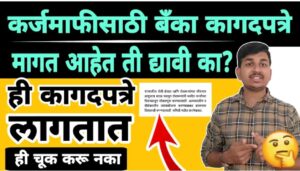कर्जमाफीसाठी बँका कागदपत्रे मागत आहेत, ती द्यावीत का ? कोनती कागदपत्रे लागतात